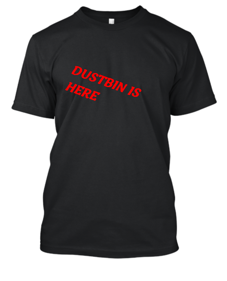 DUSTBIN IS HERE T SHIRT - Front