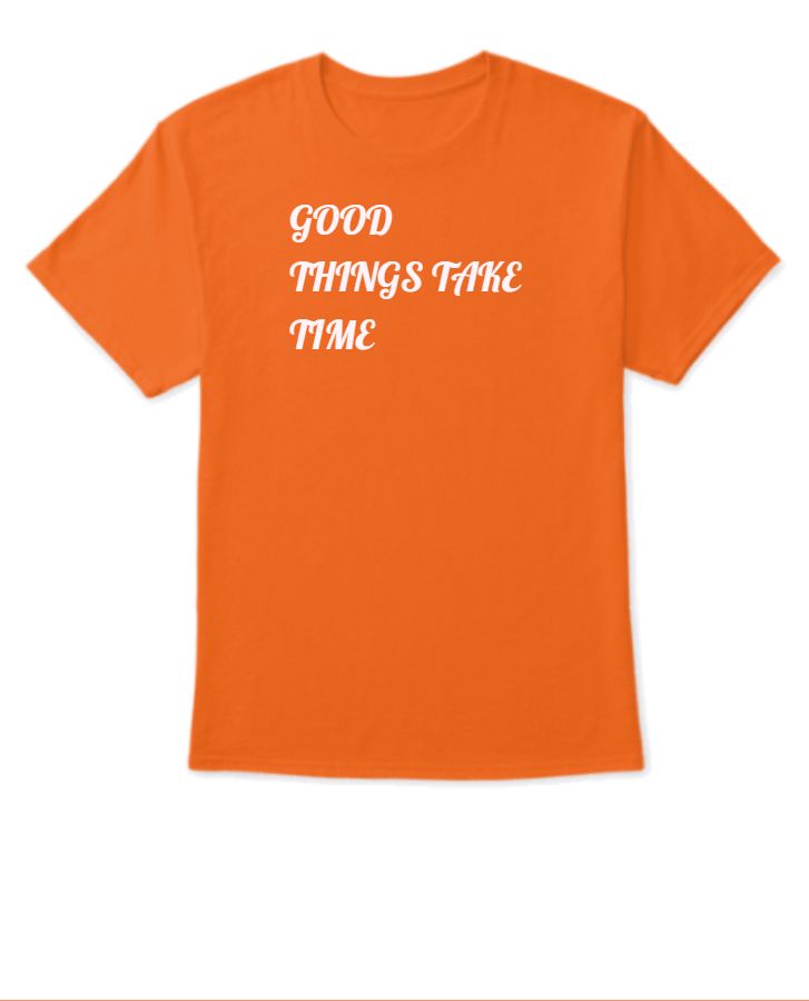 GOOD THINGS TAKE TIME HALF SEEVE TSHIRT - Front