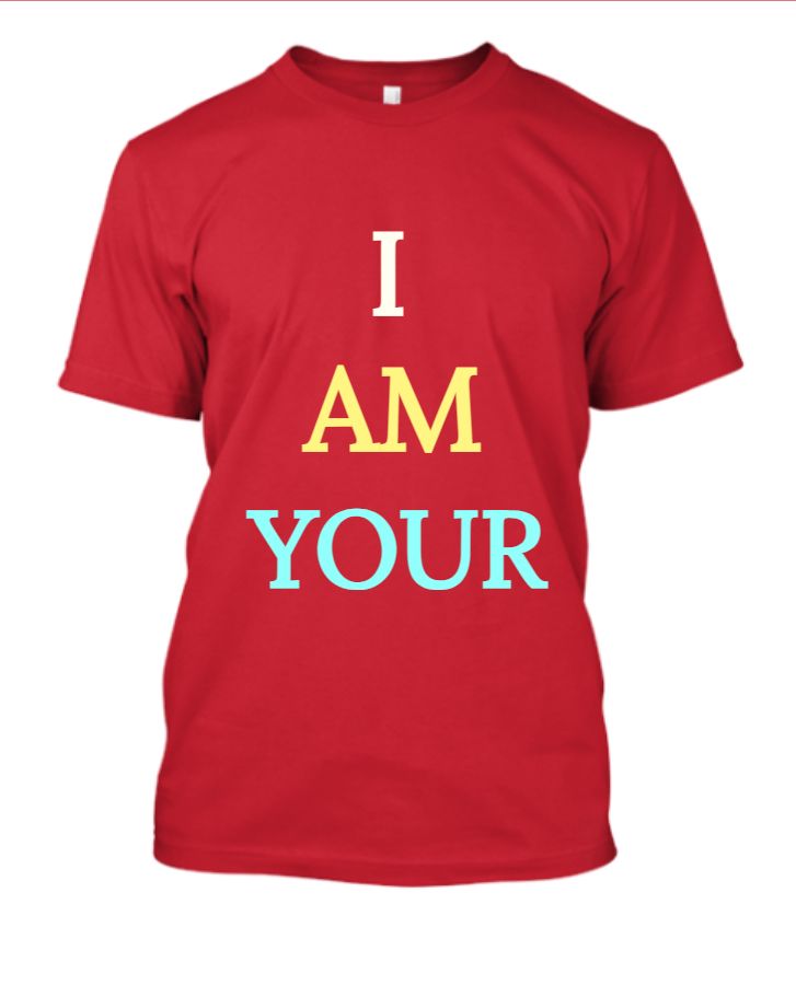 I AM YOUR red TSheets  - Front