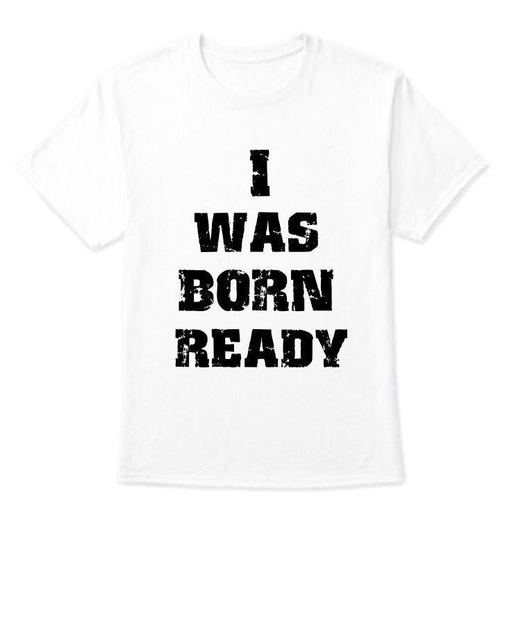 I WAS BORN READY. Printed T-shirt with quotes.  - Front