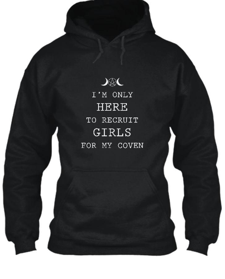 I'm Only Here to Recruits Girls for my Coven Hoodie - Front