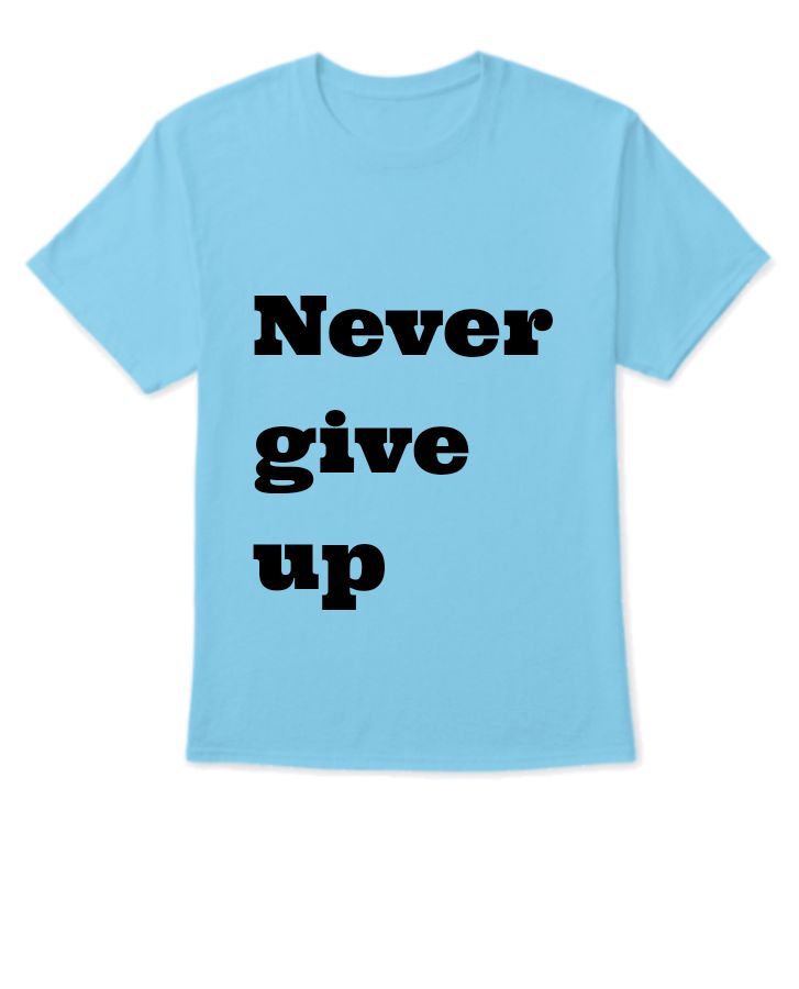Never give up  t shirt  - Front