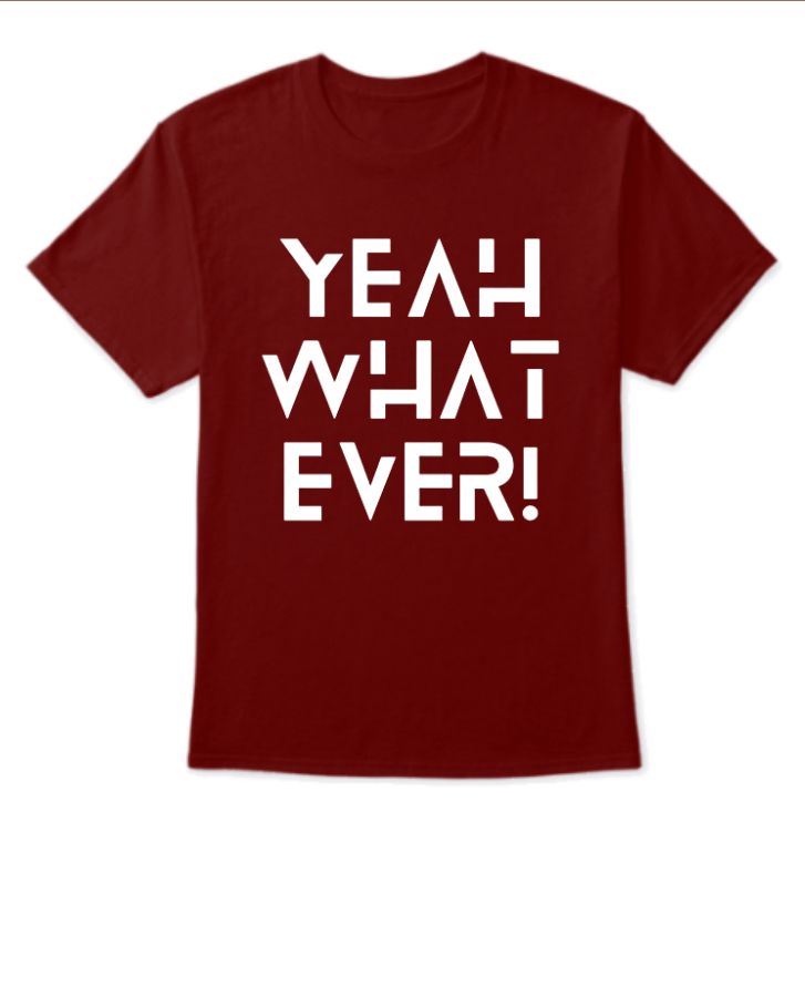 YEAH WHAT EVER TSHIRT - Front