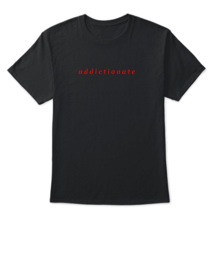 addictionate - Unisex T-Shirt - Your New Obsession - Front