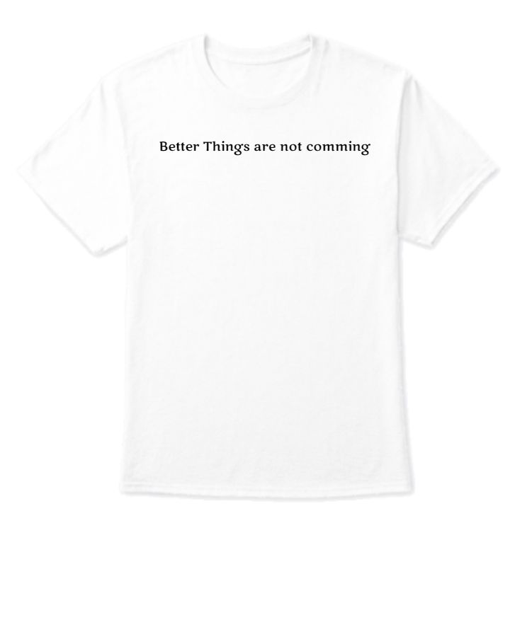 better things are  not coming  - Front