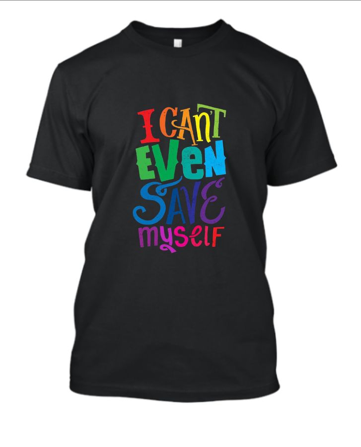 i can't even save myself t-shirt - Front