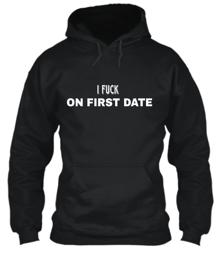 i fuck on first date hoodie - Front