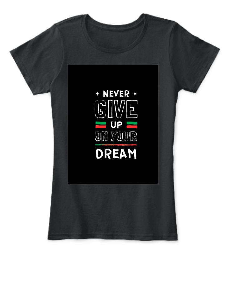 never give up your dreams_ t-shirts - Front