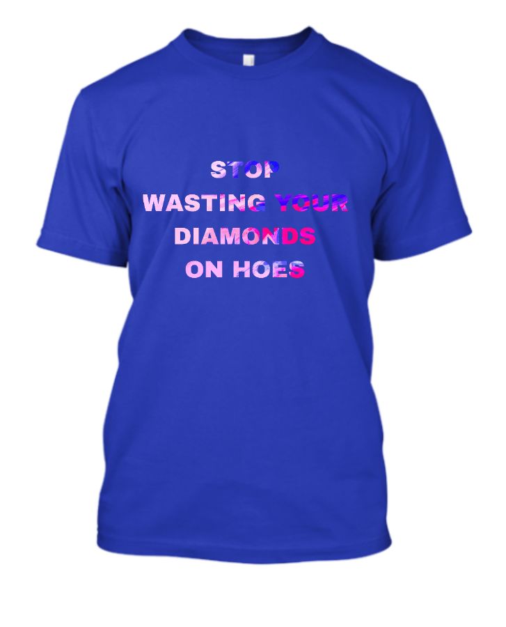stop wasting your diamonds on hoes tshirt - Front
