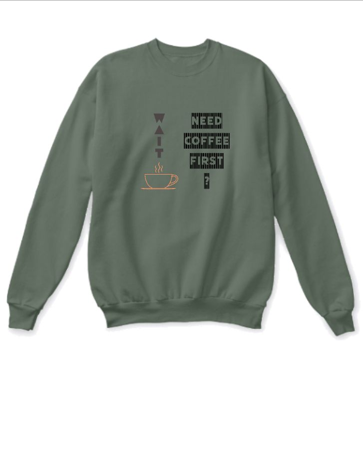 wait need a coffee first sweatshirt - Front