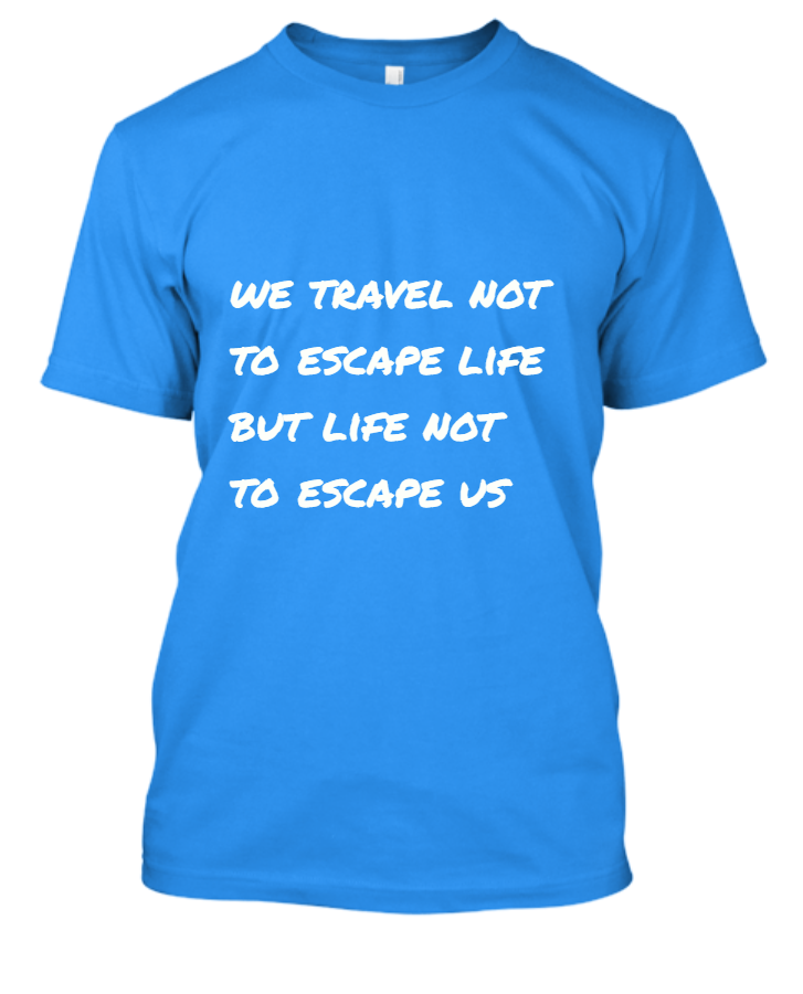 we travel not to escape life but life not to escape us. - Front